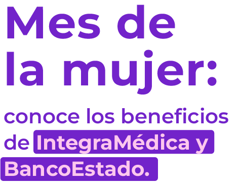 Mes de la mujer: conoce los beneficios de IntegraMédica y BancoEstado.